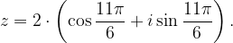 \dpi{120} z=2\cdot \left ( \cos \frac{11\pi }{6}+i\sin \frac{11\pi }{6} \right ).
